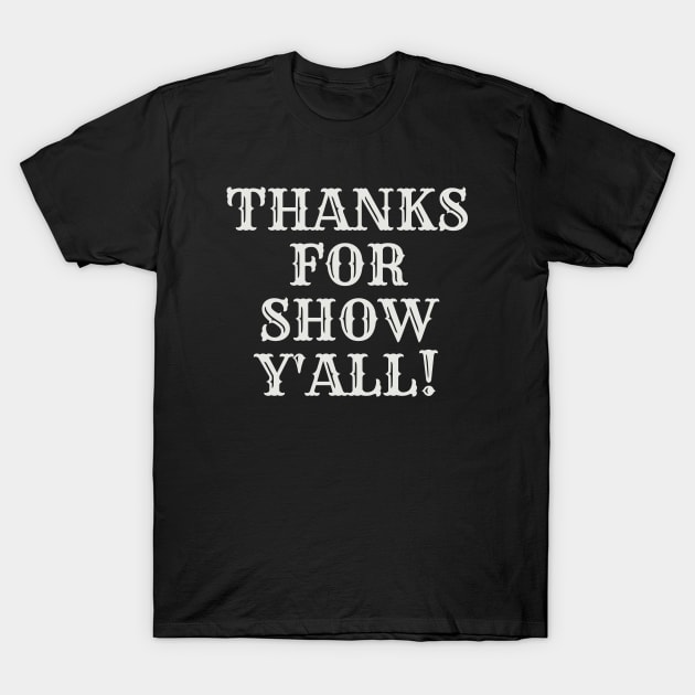 Thanks for Show Y'all T-Shirt by TShirtHook